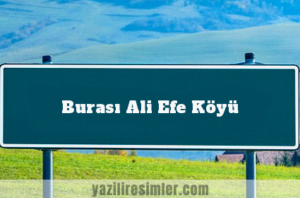 Burası Ali Efe Köyü